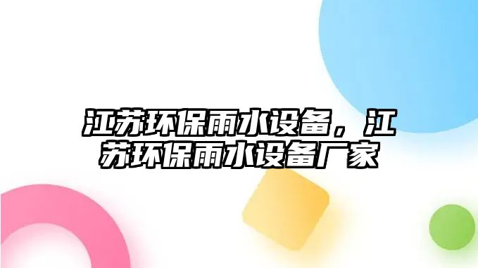 江蘇環(huán)保雨水設(shè)備，江蘇環(huán)保雨水設(shè)備廠家