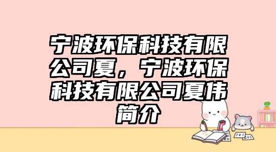 寧波環(huán)保科技有限公司夏，寧波環(huán)?？萍加邢薰鞠膫ズ?jiǎn)介