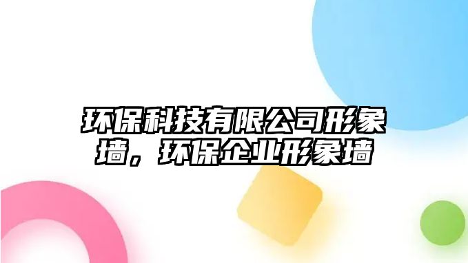 環(huán)?？萍加邢薰拘蜗髩Γh(huán)保企業(yè)形象墻