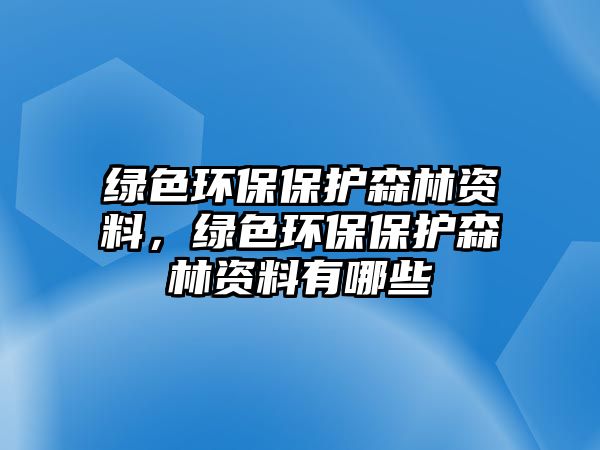 綠色環(huán)保保護森林資料，綠色環(huán)保保護森林資料有哪些