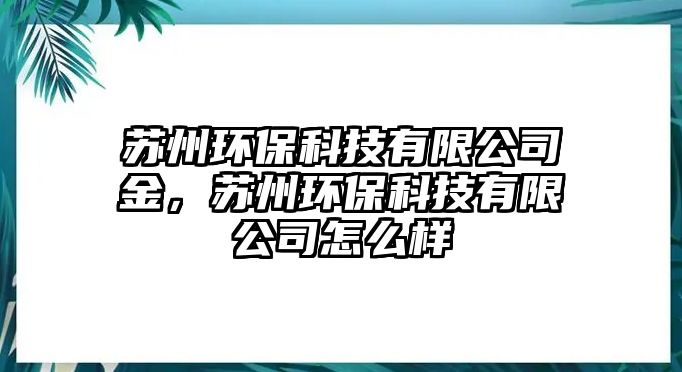 蘇州環(huán)?？萍加邢薰窘?，蘇州環(huán)保科技有限公司怎么樣