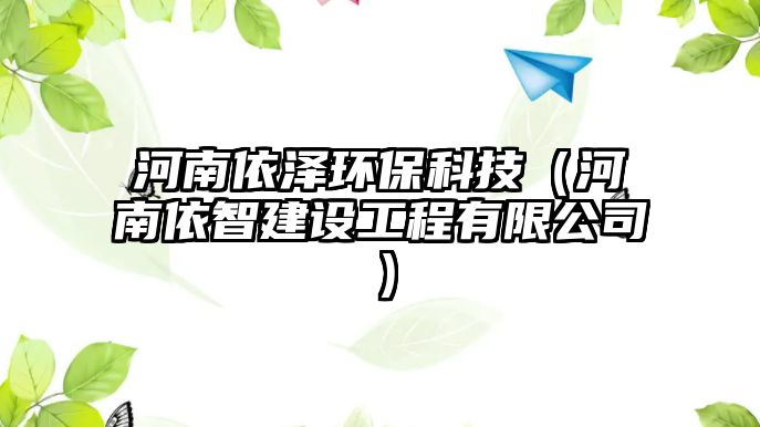 河南依澤環(huán)?？萍迹ê幽弦乐墙ㄔO(shè)工程有限公司）