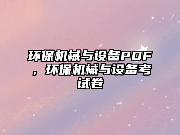 環(huán)保機械與設備PDF，環(huán)保機械與設備考試卷