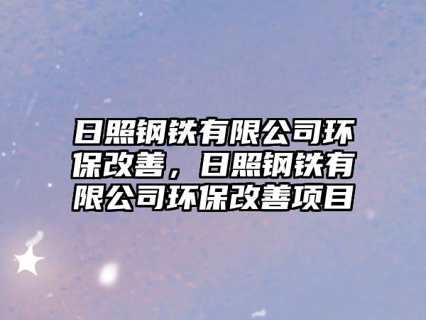 日照鋼鐵有限公司環(huán)保改善，日照鋼鐵有限公司環(huán)保改善項(xiàng)目