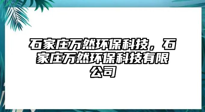 石家莊萬然環(huán)?？萍?，石家莊萬然環(huán)保科技有限公司