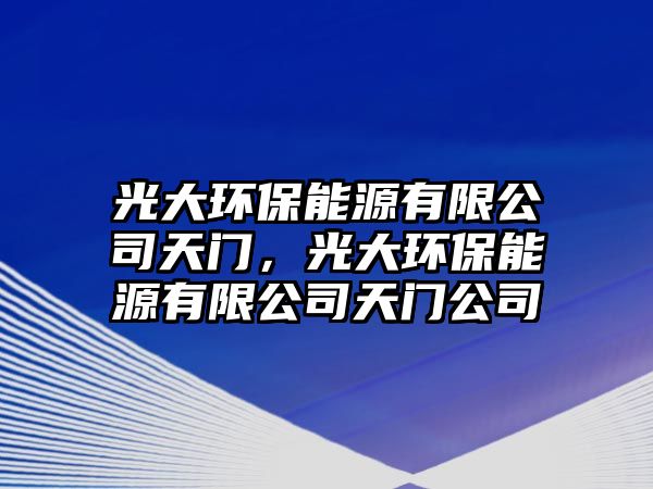 光大環(huán)保能源有限公司天門，光大環(huán)保能源有限公司天門公司