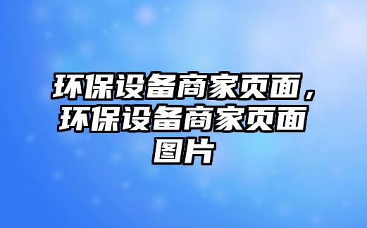 環(huán)保設(shè)備商家頁(yè)面，環(huán)保設(shè)備商家頁(yè)面圖片