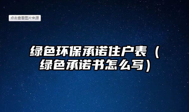 綠色環(huán)保承諾住戶表（綠色承諾書怎么寫）