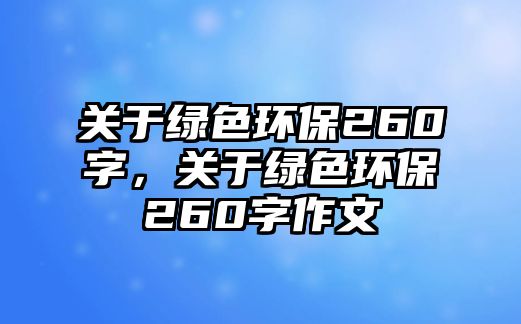 關(guān)于綠色環(huán)保260字，關(guān)于綠色環(huán)保260字作文