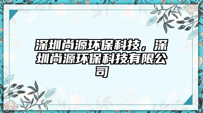 深圳尚源環(huán)保科技，深圳尚源環(huán)?？萍加邢薰?/> 
									</a>
									<h4 class=