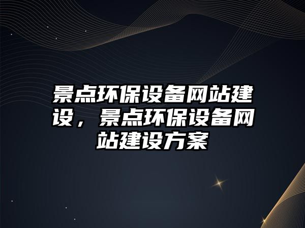 景點環(huán)保設備網站建設，景點環(huán)保設備網站建設方案