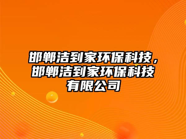 邯鄲潔到家環(huán)保科技，邯鄲潔到家環(huán)保科技有限公司