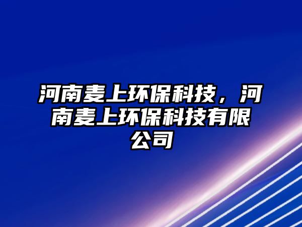 河南麥上環(huán)?？萍迹幽消溕檄h(huán)?？萍加邢薰? class=