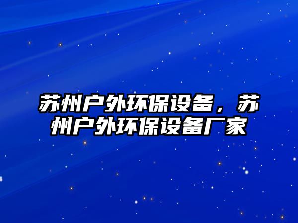 蘇州戶外環(huán)保設(shè)備，蘇州戶外環(huán)保設(shè)備廠家