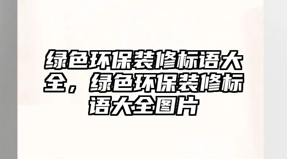 綠色環(huán)保裝修標(biāo)語大全，綠色環(huán)保裝修標(biāo)語大全圖片