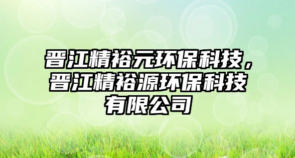 晉江精裕元環(huán)?？萍?，晉江精裕源環(huán)保科技有限公司