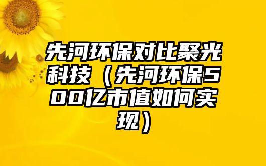 先河環(huán)保對(duì)比聚光科技（先河環(huán)保500億市值如何實(shí)現(xiàn)）