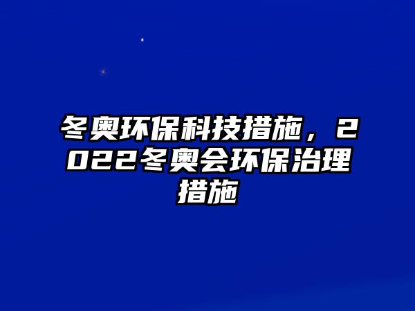 冬奧環(huán)?？萍即胧?022冬奧會環(huán)保治理措施