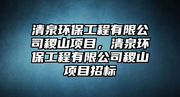 清泉環(huán)保工程有限公司稷山項目，清泉環(huán)保工程有限公司稷山項目招標