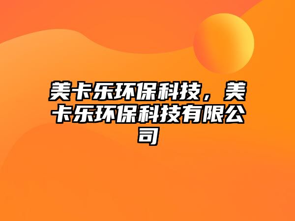 美卡樂(lè)環(huán)保科技，美卡樂(lè)環(huán)保科技有限公司