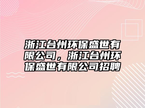 浙江臺(tái)州環(huán)保盛世有限公司，浙江臺(tái)州環(huán)保盛世有限公司招聘