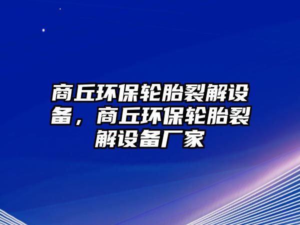 商丘環(huán)保輪胎裂解設(shè)備，商丘環(huán)保輪胎裂解設(shè)備廠家