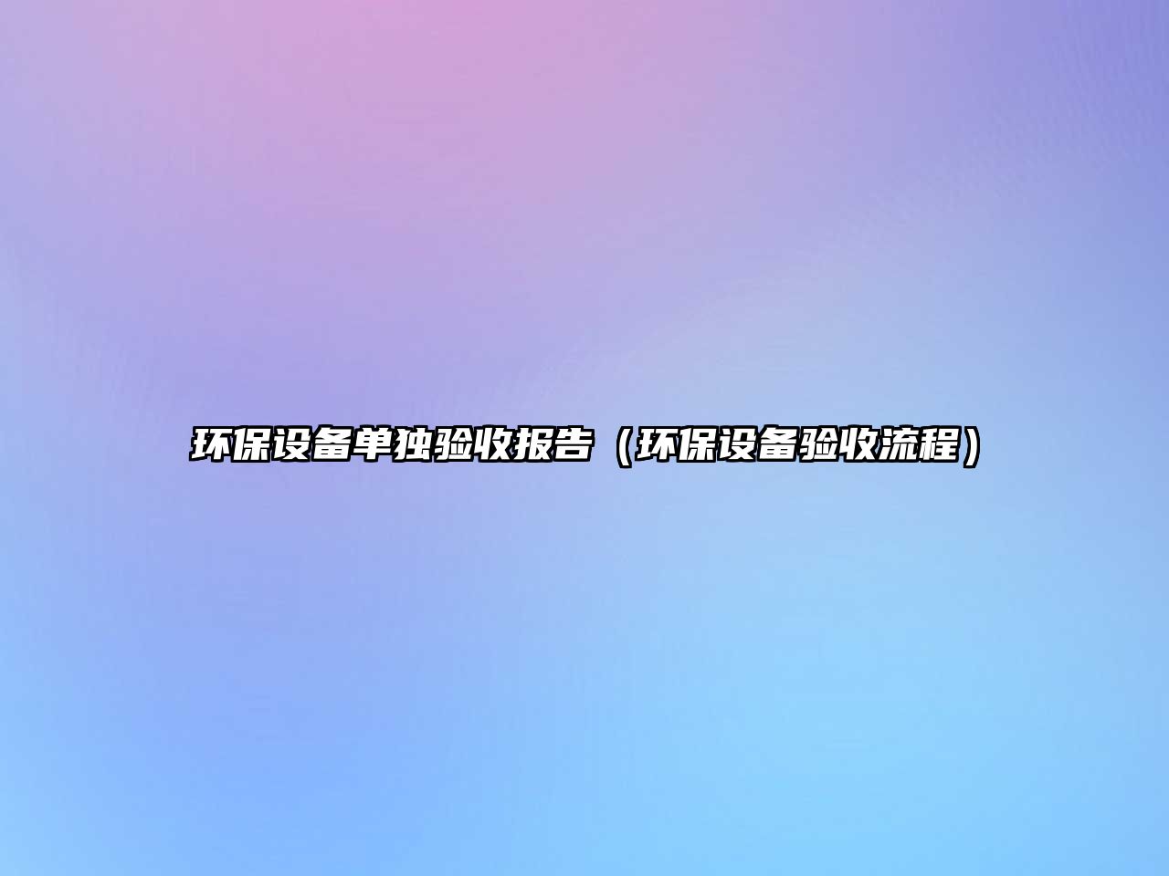 環(huán)保設(shè)備單獨(dú)驗(yàn)收?qǐng)?bào)告（環(huán)保設(shè)備驗(yàn)收流程）