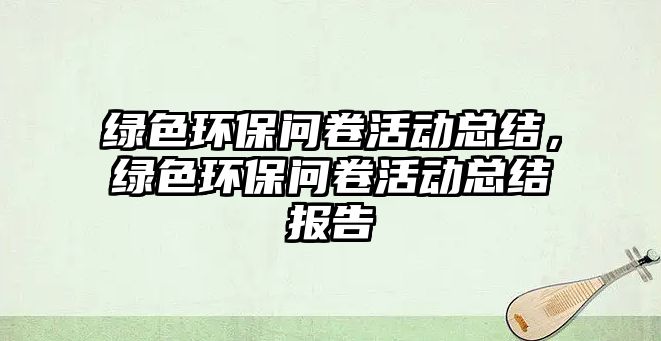 綠色環(huán)保問卷活動總結，綠色環(huán)保問卷活動總結報告