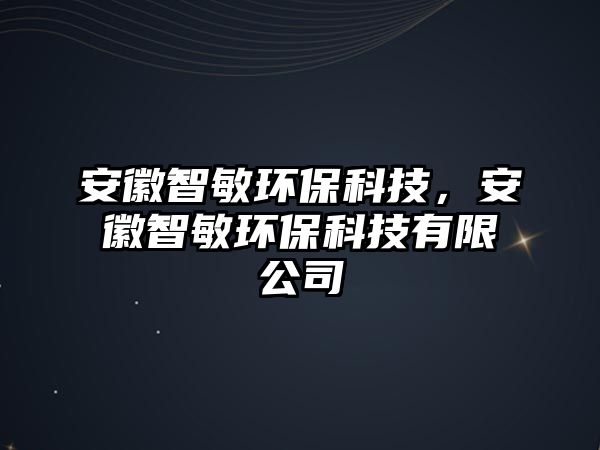 安徽智敏環(huán)?？萍迹不罩敲舡h(huán)?？萍加邢薰?/> 
									</a>
									<h4 class=