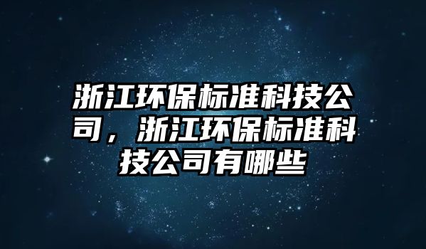 浙江環(huán)保標準科技公司，浙江環(huán)保標準科技公司有哪些