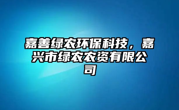 嘉善綠農(nóng)環(huán)保科技，嘉興市綠農(nóng)農(nóng)資有限公司