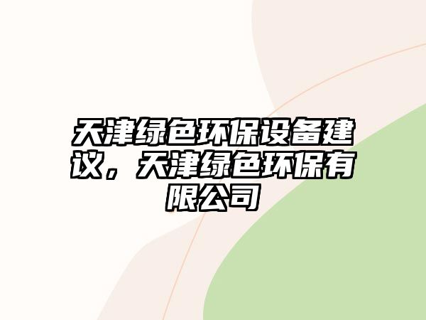 天津綠色環(huán)保設備建議，天津綠色環(huán)保有限公司