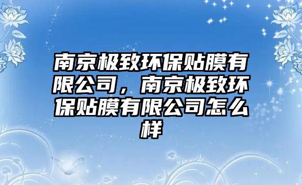 南京極致環(huán)保貼膜有限公司，南京極致環(huán)保貼膜有限公司怎么樣