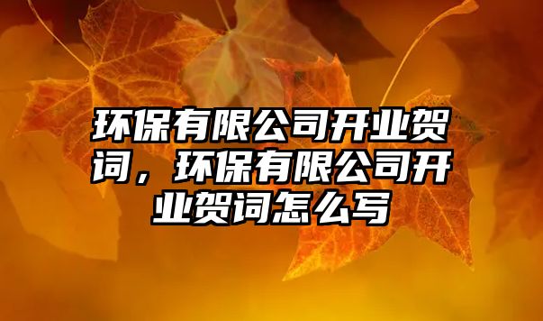 環(huán)保有限公司開業(yè)賀詞，環(huán)保有限公司開業(yè)賀詞怎么寫