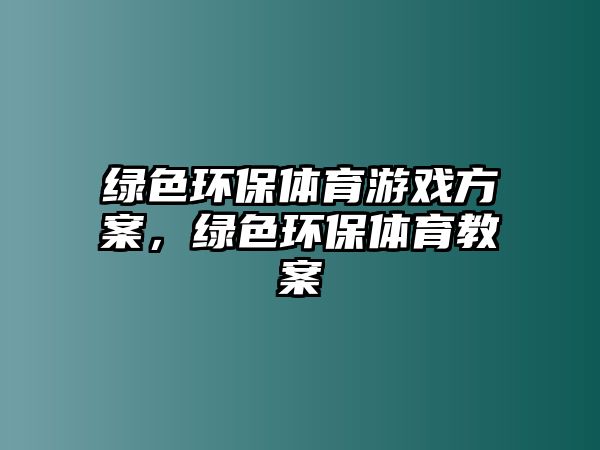 綠色環(huán)保體育游戲方案，綠色環(huán)保體育教案