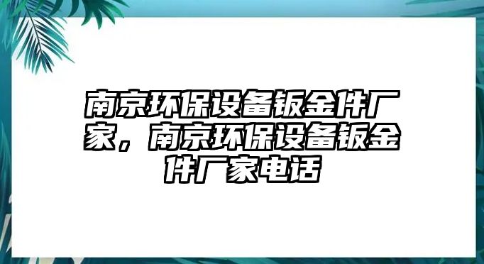 南京環(huán)保設(shè)備鈑金件廠家，南京環(huán)保設(shè)備鈑金件廠家電話