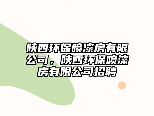 陜西環(huán)保噴漆房有限公司，陜西環(huán)保噴漆房有限公司招聘