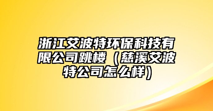 浙江艾波特環(huán)?？萍加邢薰咎鴺牵ù认ㄌ毓驹趺礃樱?/> 
									</a>
									<h4 class=