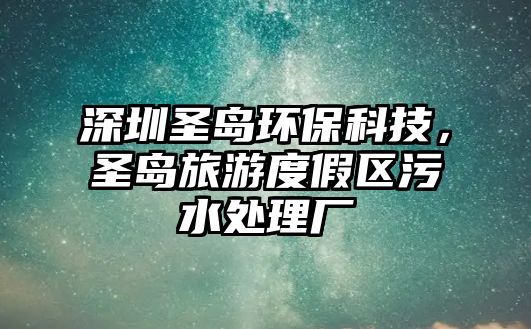 深圳圣島環(huán)?？萍?，圣島旅游度假區(qū)污水處理廠