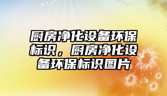 廚房?jī)艋O(shè)備環(huán)保標(biāo)識(shí)，廚房?jī)艋O(shè)備環(huán)保標(biāo)識(shí)圖片