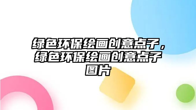 綠色環(huán)保繪畫創(chuàng)意點(diǎn)子，綠色環(huán)保繪畫創(chuàng)意點(diǎn)子圖片