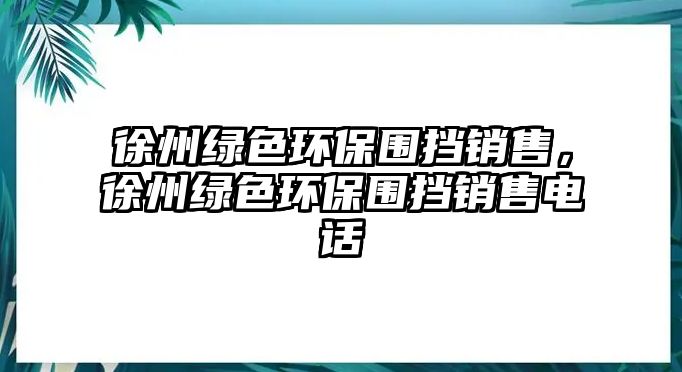 徐州綠色環(huán)保圍擋銷售，徐州綠色環(huán)保圍擋銷售電話