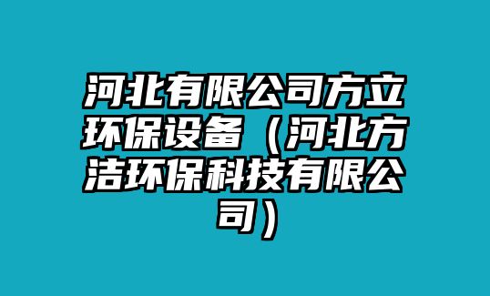 河北有限公司方立環(huán)保設(shè)備（河北方潔環(huán)?？萍加邢薰荆?/> 
									</a>
									<h4 class=