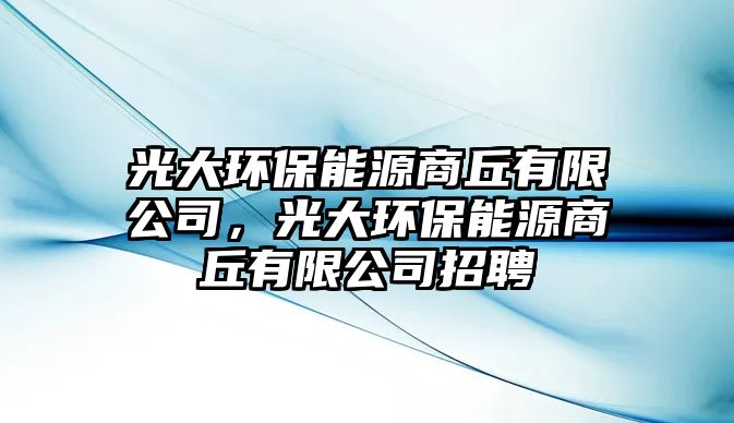 光大環(huán)保能源商丘有限公司，光大環(huán)保能源商丘有限公司招聘