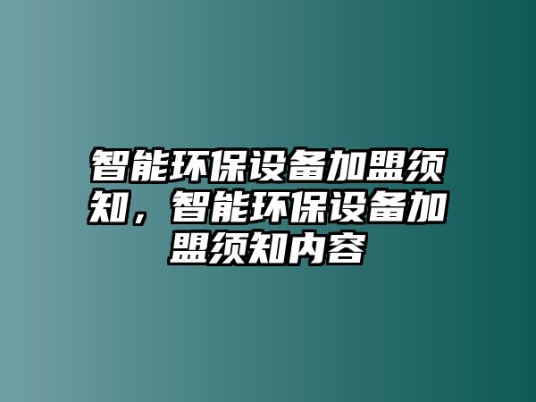 智能環(huán)保設備加盟須知，智能環(huán)保設備加盟須知內(nèi)容