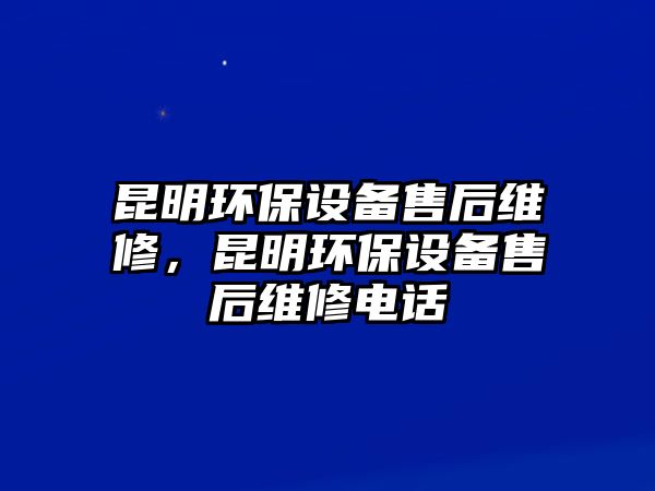 昆明環(huán)保設(shè)備售后維修，昆明環(huán)保設(shè)備售后維修電話