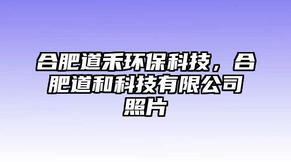 合肥道禾環(huán)保科技，合肥道和科技有限公司照片