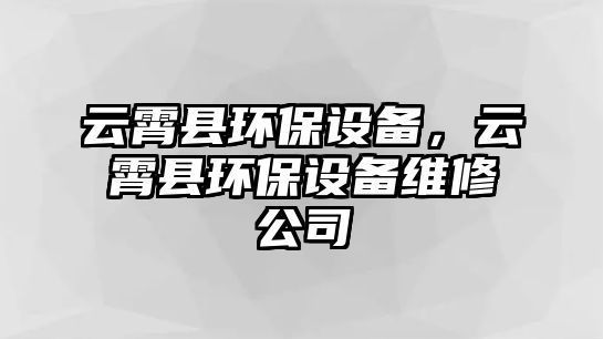 云霄縣環(huán)保設(shè)備，云霄縣環(huán)保設(shè)備維修公司