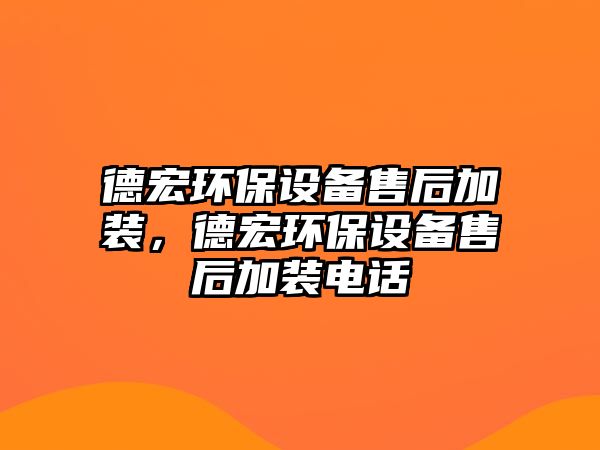 德宏環(huán)保設備售后加裝，德宏環(huán)保設備售后加裝電話