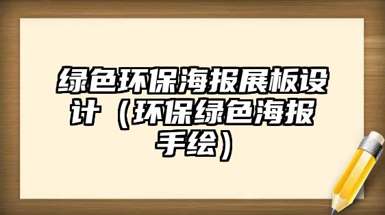 綠色環(huán)保海報(bào)展板設(shè)計(jì)（環(huán)保綠色海報(bào)手繪）